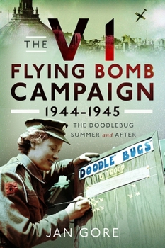 The V1 Flying Bomb Campaign 1944-1945: The Doodlebug Summer and After