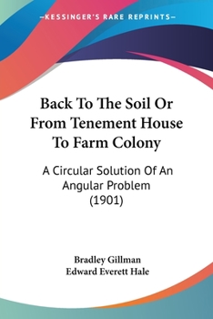 Paperback Back To The Soil Or From Tenement House To Farm Colony: A Circular Solution Of An Angular Problem (1901) Book