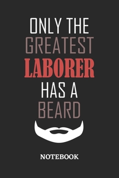 Only The Greatest Laborer Has A Beard Notebook: 6x9 inches - 110 ruled, lined pages • Greatest Passionate Office Job Journal Utility • Gift, Present Idea