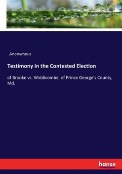 Paperback Testimony in the Contested Election: of Brooke vs. Widdicombe, of Prince George's County, Md. Book