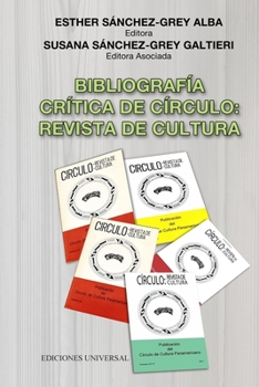 Bibliograf�a Cr�tica de C�rculo: REVISTA DE CULTURA Publicaci�n anual del C�rculo de Cultura Panamericano (1975-2017) Esther S�nchez-Grey Alba (Editora) Susana S�nchez-Grey Galtieri (Editora Asociada)