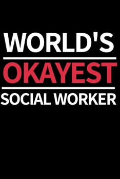 World's Okayest Social Worker: Funny Social Worker Notebook/Journal (6” X 9”) Unique Appreciation Gift