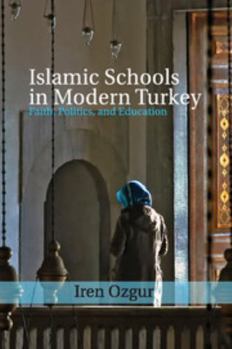 Islamic Schools in Modern Turkey: Faith, Politics, and Education - Book #39 of the Cambridge Middle East Studies