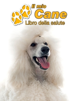 Il mio cane Libro della salute: Barbone 109 Pagine Dimensioni 22cm x 28cm Quaderno da compilare per le vaccinazioni, visite veterinarie, diario eccetera per i proprietari di cani Libretto Taccuino