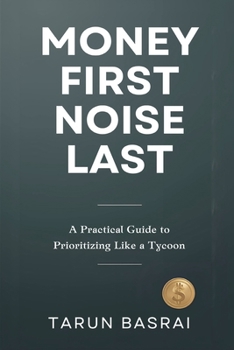 Paperback Money First, Noise Last: A Practical Guide to Prioritizing Like a Tycoon Book