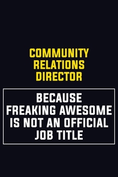Community Relations Director Because Freaking Awesome Is Not An Official Job Title: Motivational Career Pride Quote 6x9 Blank Lined Job Inspirational Notebook Journal