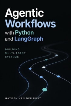 Agentic Workflows with Python and LangGraph: Building Multi-Agent Systems