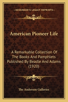 Paperback American Pioneer Life: A Remarkable Collection Of The Books And Pamphlets Published By Beadle And Adams (1920) Book