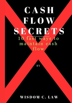 Cash Flow Secrets: 10 fast ways to maintain cash flow