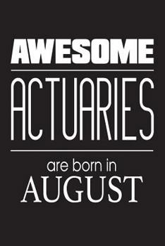 Paperback Awesome Actuaries Are Born In August: Business Risk Manager Birthday Gift Notebook Book