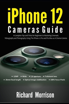 Paperback iPhone 12 Cameras Guide: A Complete Tips and Tricks for Beginners to Mastering Cinematic Videography and Photography Using The iPhone 12 Pro an Book