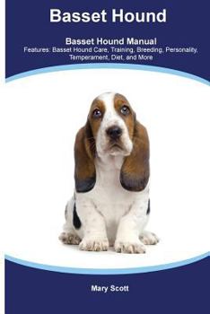 Paperback Basset Hound Basset Hound Manual Features: Basset Hound Care, Training, Breeding, Personality, Temperament, Diet, and More Book