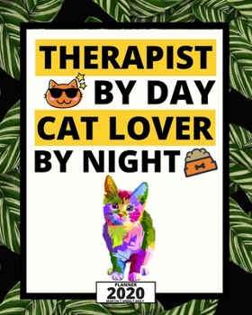 Therapist By Day Cat Lover By Night: 2020 Planner For Therapist, 1-Year Daily, Weekly And Monthly Organizer With Calendar. Appreciation Or Retirement Gift For Women, Men (8 x 10)