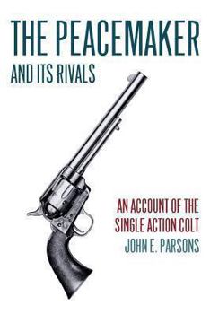 Paperback The Peacemaker and Its Rivals: An Account of the Single Action Colt (Reprint Edition) Book