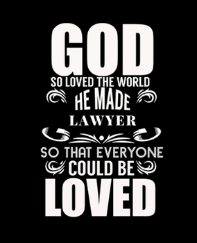 GOD SO LOVE THE WORLD HE MADE LAWYER SO THAT EVERYONE COULD BE LOVE: College Ruled Lined Notebook | 120 Pages Perfect Funny Gift keepsake Journal, Diary