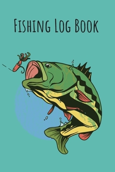 Fishing Log Book: 6x9 Fishing Books I Saltwater Fishing Journal I Notebook For A Fisherman To Record Fishing Trips I Fishing Book For Kids I Fishing Record Book