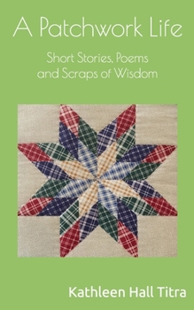 Paperback A Patchwork Life: Short Stories, Poems and Scraps of Wisdom Book