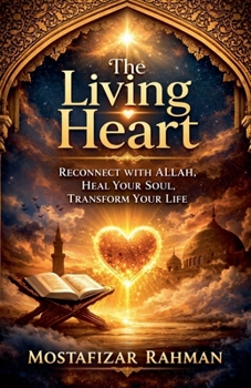The Living Heart: Reconnect with Allah, Heal Your Soul, and Transform Your Life