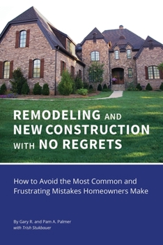 Paperback REMODELING and NEW CONSTRUCTION with NO REGRETS: How to Avoid the Most Common and Frustrating Mistakes Homeowners Make Book