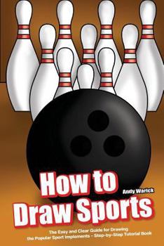 Paperback How to Draw Sports: The Easy and Clear Guide for Drawing the Popular Sport Implements - Step by Step Tutorial Book