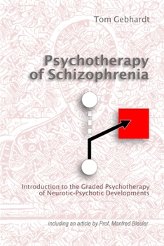 The Psychotherapy of Schizophrenia: Introduction to the graded psychotherapy of neurotic-psychotic developments