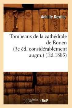 Paperback Tombeaux de la Cathédrale de Rouen (3e Éd. Considérablement Augm.) (Éd.1883) [French] Book