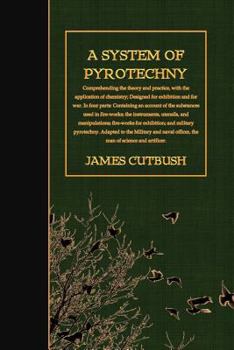 Paperback A System of Pyrotechny: Comprehending the theory and practice, with the application of chemistry; Designed for exhibition and for war. Book