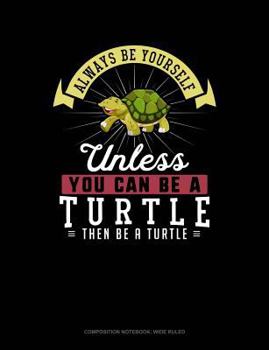 Paperback Always Be Yourself Unless You Can Be a Turtle Then Be a Turtle: Composition Notebook: Wide Ruled Book