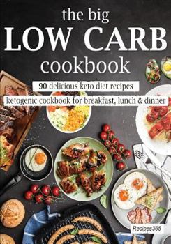 Paperback The Big Low Carb Cookbook: 90 Delicious Keto Diet Recipes: Ketogenic Cookbook for Breakfast, Lunch & Dinner Book