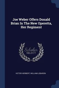 Paperback Joe Weber Offers Donald Brian In The New Operetta, Her Regiment Book