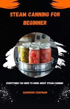 Paperback Steam Canning for Beginners: Everything You Need to Know about Steam Canning Book