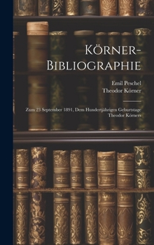 Hardcover Körner-Bibliographie: Zum 23 September 1891, Dem Hundertjährigen Geburtstage Theodor Körners [German] Book