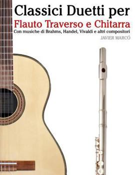 Paperback Classici Duetti Per Flauto Traverso E Chitarra: Facile Flauto Traverso! Con Musiche Di Brahms, Handel, Vivaldi E Altri Compositori [Italian] Book