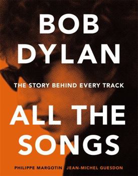 Hardcover Bob Dylan All the Songs: The Story Behind Every Track Book