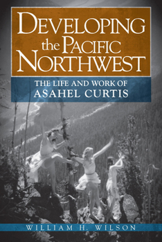 Paperback Developing the Pacific Northwest: The Life and Work of Asahel Curtis Book