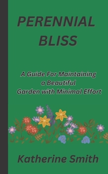 Paperback Perennial Bliss: A Guide For Maintaining a Beautiful Garden with Minimal Effort Book