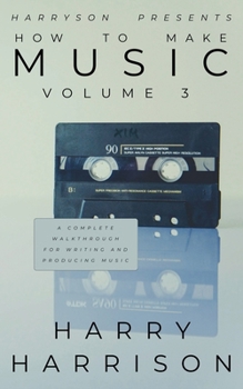 Paperback Harryson Presents How to Make Music: Volume 3: A Complete Walkthrough for Writing and Producing Music Book