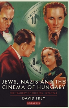Paperback Jews, Nazis and the Cinema of Hungary: The Tragedy of Success, 1929-1944 Book