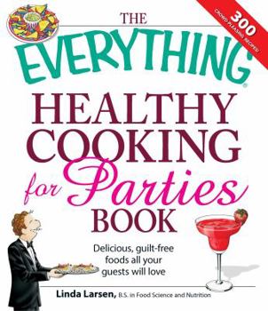 Paperback The Everything Healthy Cooking for Parties: Delicious, Guilt-Free Foods All Your Guests Will Love Book