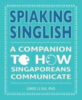 Spiaking Singlish: A Companion to How Singaporeans Communicate