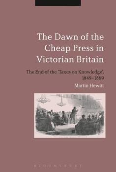 Paperback The Dawn of the Cheap Press in Victorian Britain: The End of the 'Taxes on Knowledge', 1849-1869 Book