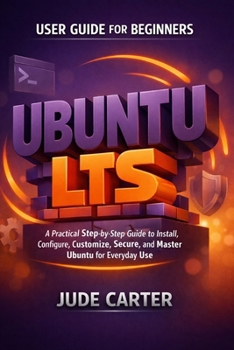 Paperback Ubuntu Lts User Guide for Beginners: A Practical Step-by-Step Guide to Install, Configure, Customize, Secure, and Master Ubuntu for Everyday Use Book
