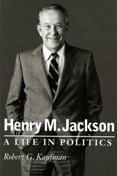 Henry M. Jackson : A Life in Politics - Book  of the Emil and Kathleen Sick Series in Western History and Biography