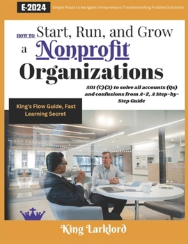 Paperback How to Start, Run And Grow a Nonprofit Organizations: 501(C)(3) to solve all accounts (Qs) and confusions from A-Z, A Step-by-Step Guide Book