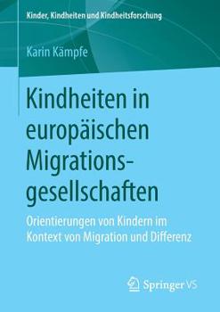 Paperback Kindheiten in Europäischen Migrationsgesellschaften: Orientierungen Von Kindern Im Kontext Von Migration Und Differenz [German] Book