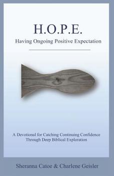 Paperback HOPE Having Ongoing Positive Expectation: A Devotional for Catching Continuing Confidence Through Deep Biblical Exploration Book