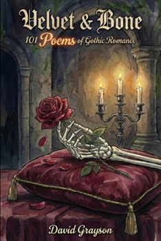 Velvet & Bone: 101 Poems of Gothic Romance (The Poet's Heart Collection)