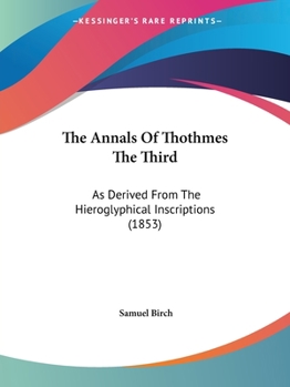 Paperback The Annals Of Thothmes The Third: As Derived From The Hieroglyphical Inscriptions (1853) Book