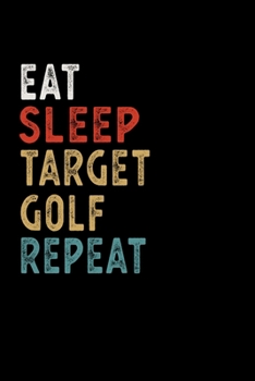 Paperback Eat Sleep Target Golf Repeat Funny Sport Gift Idea: Lined Notebook / Journal Gift, 100 Pages, 6x9, Soft Cover, Matte Finish Book