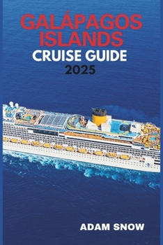 Paperback Galapagos Islands Cruise Guide 2025: A comprehensive guide to exploring the wonders of the Galapagos islands by cruise. Book